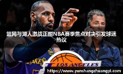 篮网与湖人激战正酣NBA赛季焦点对决引发球迷热议
