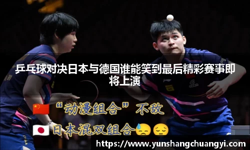 乒乓球对决日本与德国谁能笑到最后精彩赛事即将上演